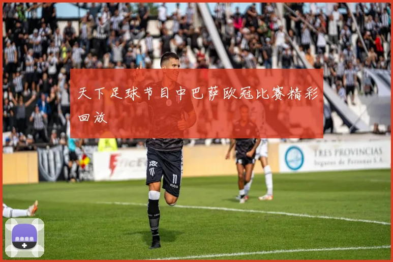 天下足球节目中巴萨欧冠比赛精彩回放