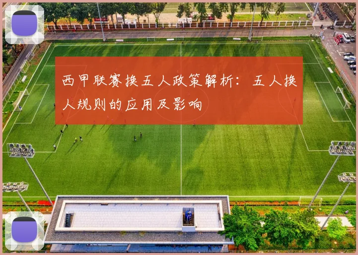 西甲联赛换五人政策解析:五人换人规则的应用及影响